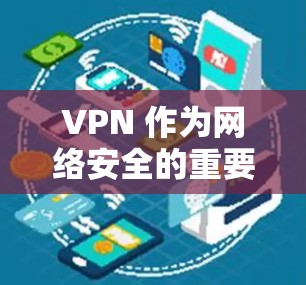 VPN 作为网络安全的重要组成部分
