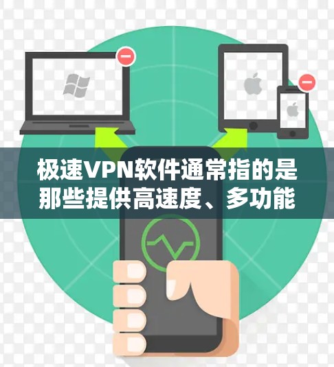 极速VPN软件通常指的是那些提供高速度、多功能和安全性的VPN解决方案。以下是一些常见的极速VPN软件及其主要特点