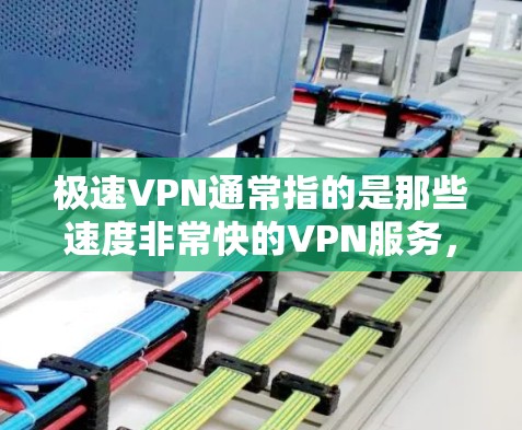 极速VPN通常指的是那些速度非常快的VPN服务,能够快速连接用户到高速网络,提供更快速的数据流。以下是一些常见的极速VPN线路和推荐 极速VPN通常指的是那些速度非常快的VPN服务,能够快速连接用户到高速网络,提供更快速的数据流。以下是一些常见的极速VPN线路和推荐