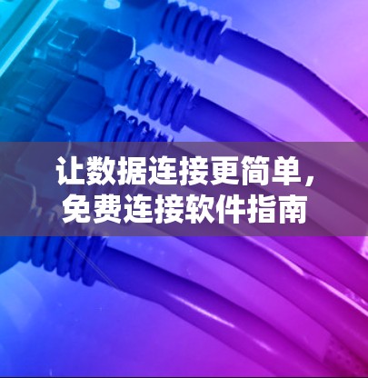 让数据连接更简单,免费连接软件指南 让数据连接更简单,免费连接软件指南