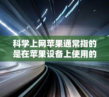 科学上网苹果通常指的是在苹果设备上使用的科学计算工具。以下是关于科学上网苹果的详细信息