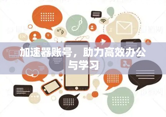 加速器账号,助力高效办公与学习 加速器账号,助力高效办公与学习