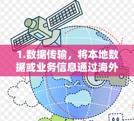 1.数据传输，将本地数据或业务信息通过海外代理工具进行传输，确保数据的安全性和实时性