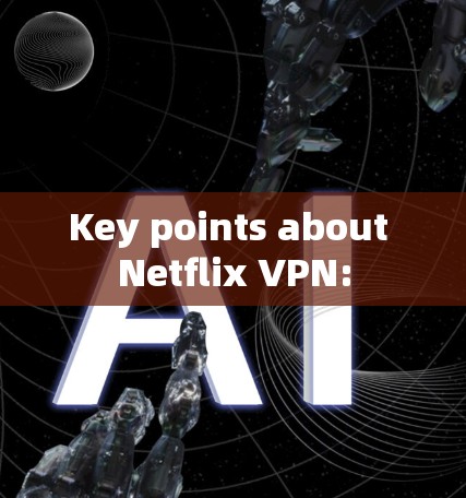 Key points about Netflix VPN: