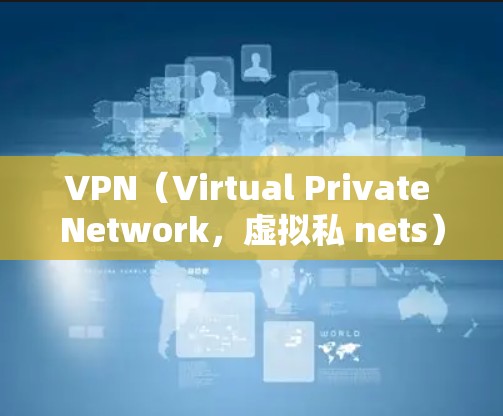 VPN（Virtual Private Network，虚拟私 nets）是一种技术，用于在没有物理连接的情况下，建立一个高效的网络连接。它通常用于加密通信、文件传输、视频会议等