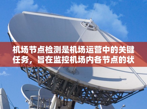 机场节点检测是机场运营中的关键任务，旨在监控机场内各节点的状态，确保它们的正常运行和安全。以下是一个详细的步骤指南