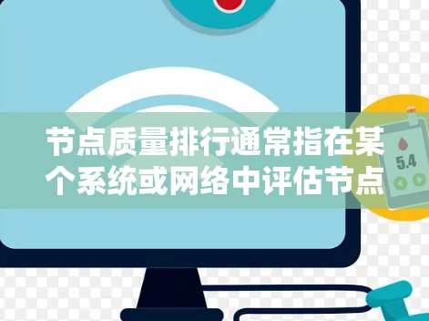 节点质量排行通常指在某个系统或网络中评估节点（如服务器、节点数据库、计算资源等）的质量，并按照一定的规则进行排序或排名。具体含义取决于上下文，但通常涉及以下几个方面
