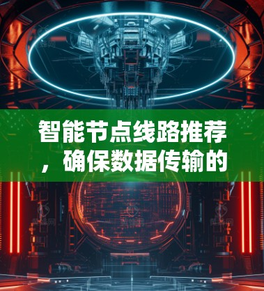 智能节点线路推荐，确保数据传输的高效与安全