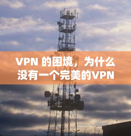 VPN 的困境，为什么没有一个完美的VPN系统