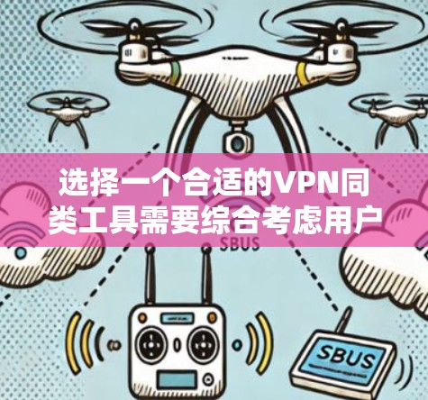 选择一个合适的VPN同类工具需要综合考虑用户的使用需求、网络设置、防火墙配置、安全保护以及工具的兼容性和功能全面性。以下是对可能的工具的分类总结