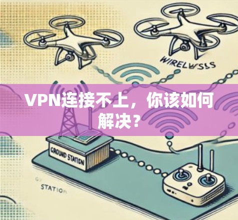 VPN连接不上，你该如何解决？