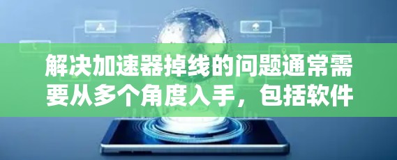 解决加速器掉线的问题通常需要从多个角度入手，包括软件、硬件和系统设置。以下是一些有效的方法