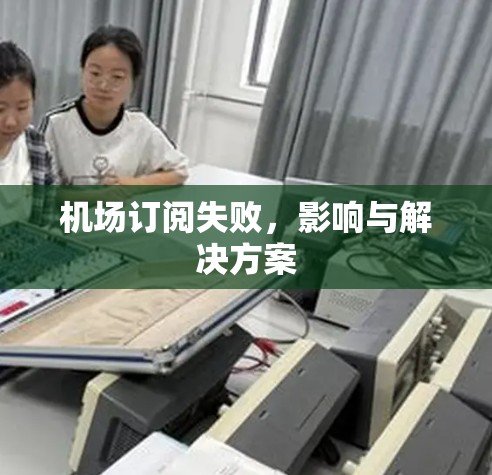 机场订阅失败，影响与解决方案