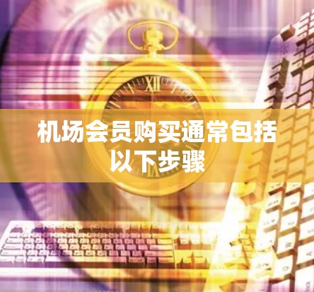 机场会员购买通常包括以下步骤