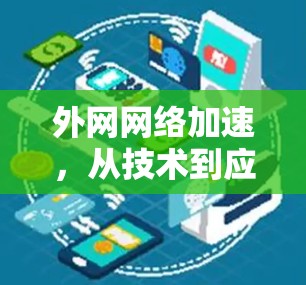 外网网络加速，从技术到应用的全面解决方案