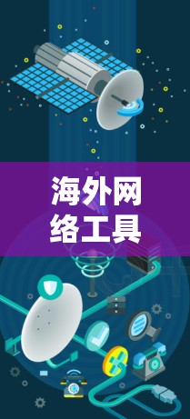 海外网络工具是指那些用于国际交流、网络服务和数据传输的工具。以下是一些常见的海外网络工具及其用途