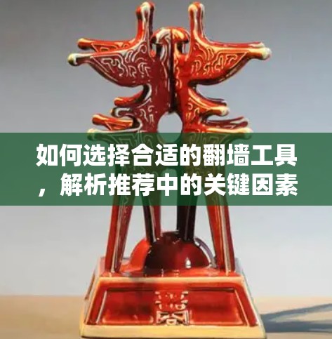 如何选择合适的翻墙工具，解析推荐中的关键因素