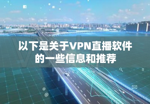 以下是关于VPN直播软件的一些信息和推荐
