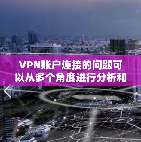 VPN账户连接的问题可以从多个角度进行分析和解决，以下是一些重要的步骤和建议