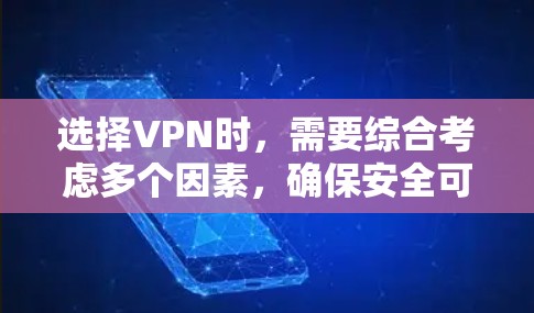 选择VPN时，需要综合考虑多个因素，确保安全可靠。以下是一步步的指南