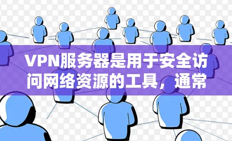 VPN服务器是用于安全访问网络资源的工具，通常通过服务器来管理配置和用户。以下是关于VPN服务器的详细指南