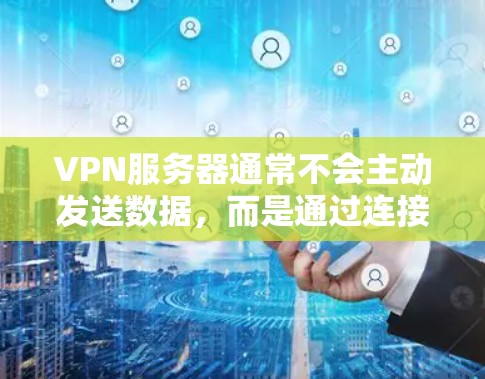 VPN服务器通常不会主动发送数据，而是通过连接来传输流量。因此，监控和测量VPN服务器的使用速度可能并不是主要目的。然而，如果你需要了解如何测量或监控VPN服务器的性能，以下是一些方法和建议