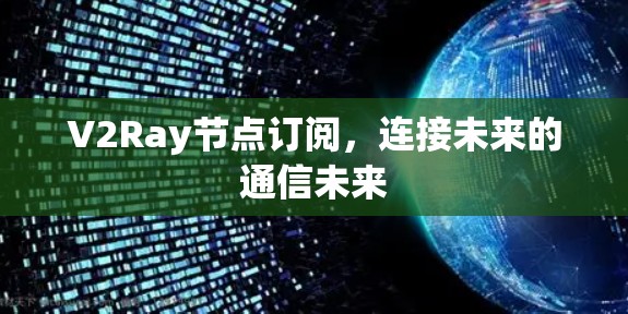 V2Ray节点订阅，连接未来的通信未来