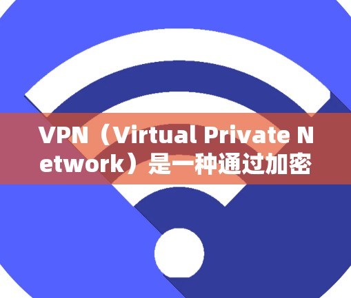 VPN（Virtual Private Network）是一种通过加密技术将外部网络连接到内部网络，提供安全、可靠和高效的通信方式。它通常用于加密数据、保护敏感信息、防止网络攻击等