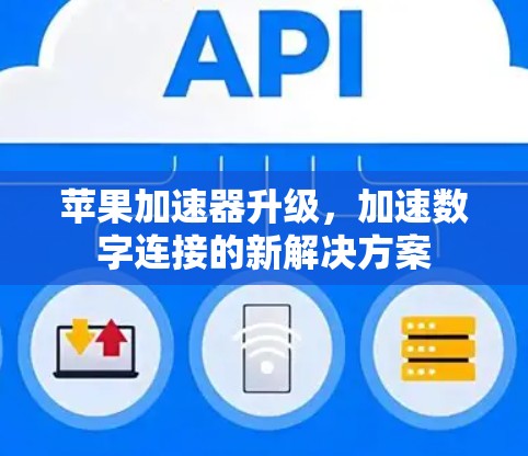 苹果加速器升级，加速数字连接的新解决方案