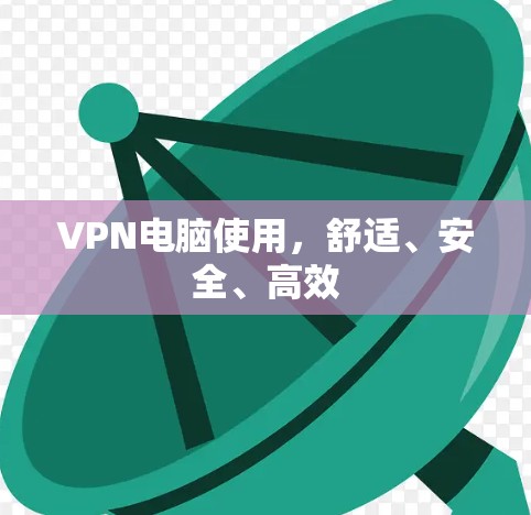 VPN电脑使用，舒适、安全、高效