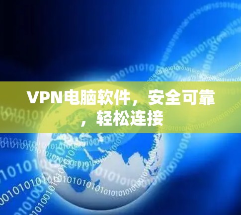 VPN电脑软件,安全可靠,轻松连接 VPN电脑软件,安全可靠,轻松连接