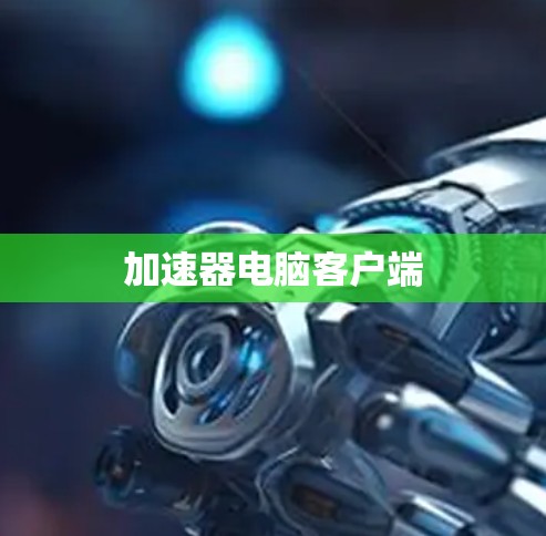 加速器电脑客户端 加速器电脑客户端
