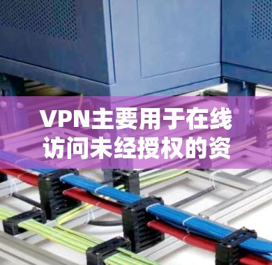 VPN主要用于在线访问未经授权的资源，包括VPN服务本身。然而，其功能并不等同于在线访问。以下是对VPN在云资源访问方面的分析