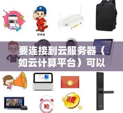 要连接到云服务器（如云计算平台）可以按照以下步骤进行