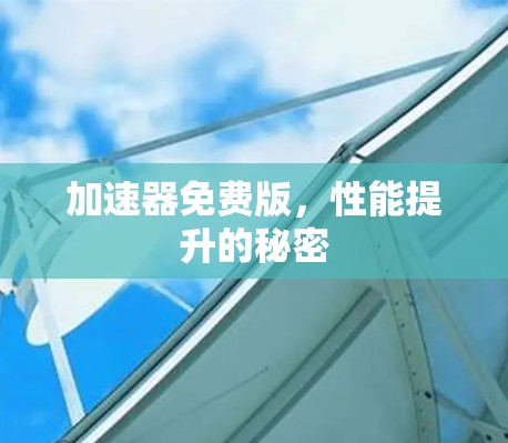 加速器免费版，性能提升的秘密