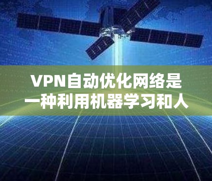 VPN自动优化网络是一种利用机器学习和人工智能技术自动优化和管理VPN连接的技术,旨在提高 VPN 的安全性、效率和可维护性。以下是关于该技术的一些关键点和挑战 VPN自动优化网络是一种利用机器学习和人工智能技术自动优化和管理VPN连接的技术,旨在提高 VPN 的安全性、效率和可维护性。以下是关于该技术的一些关键点和挑战