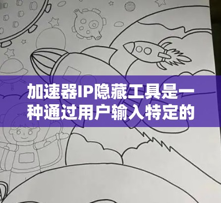 加速器IP隐藏工具是一种通过用户输入特定的URL或密码来隐藏加速器的软件，通常用于网站、应用等。以下是详细介绍