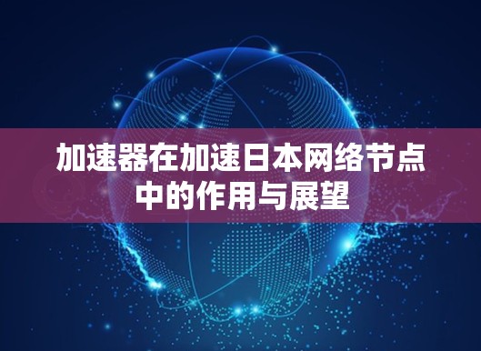 加速器在加速日本网络节点中的作用与展望 加速器在加速日本网络节点中的作用与展望