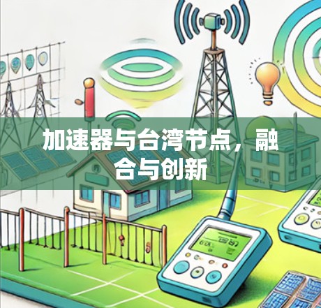 加速器与台湾节点，融合与创新