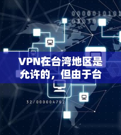 VPN在台湾地区是允许的，但由于台湾是中国的一部分，根据中国的法律和政策，台湾地区的VPN运营必须遵守中国的法律法规。以下是关于台湾地区VPN线路的一些信息