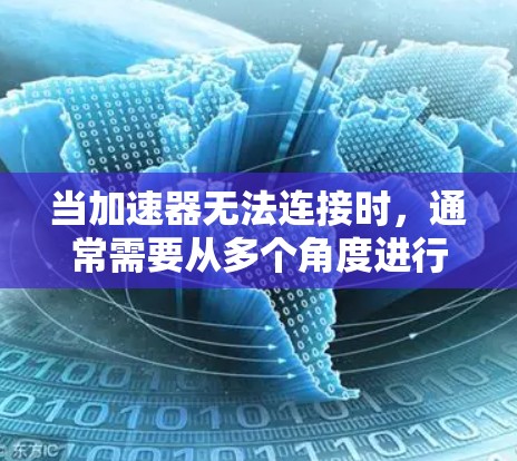 当加速器无法连接时,通常需要从多个角度进行检查和处理。以下是逐步解决方案 当加速器无法连接时,通常需要从多个角度进行检查和处理。以下是逐步解决方案