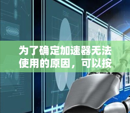 为了确定加速器无法使用的原因，可以按照以下步骤进行排查