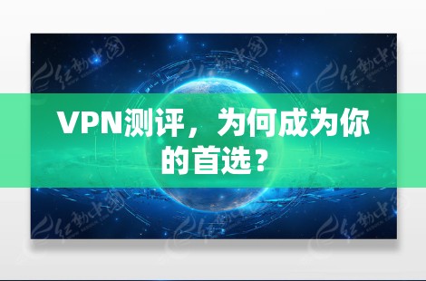 VPN测评，为何成为你的首选？