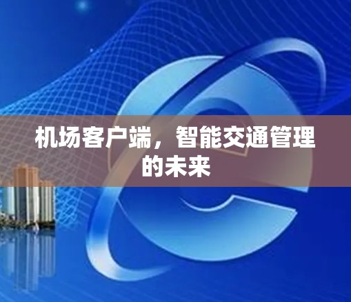 机场客户端，智能交通管理的未来