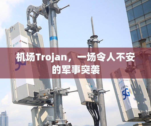 机场Trojan，一场令人不安的军事突袭