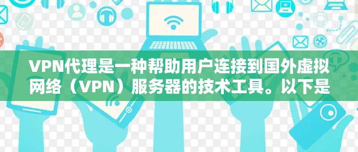 VPN代理是一种帮助用户连接到国外虚拟网络（VPN）服务器的技术工具。以下是关于VPN代理的详细信息