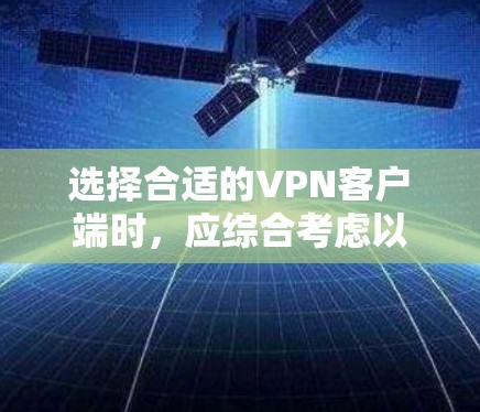 选择合适的VPN客户端时，应综合考虑以下几个方面