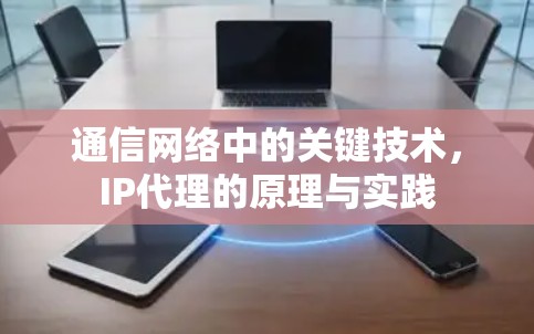 通信网络中的关键技术,IP代理的原理与实践 通信网络中的关键技术,IP代理的原理与实践