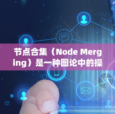 节点合集(Node Merging)是一种图论中的操作,旨在将多个节点合并为一个新节点,以简化图的结构,同时调整节点之间的连接关系。以下是对节点合集的详细解释 节点合集(Node Merging)是一种图论中的操作,旨在将多个节点合并为一个新节点,以简化图的结构,同时调整节点之间的连接关系。以下是对节点合集的详细解释