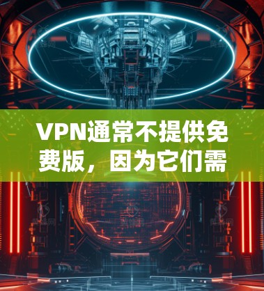 VPN通常不提供免费版，因为它们需要通过支付来提供服务。然而，如果您需要免费的VPN访问，我可以推荐一些优质的VPN软件。这些软件通常提供高质量的内容，适合您的需求。以下是几个推荐的VPN推荐